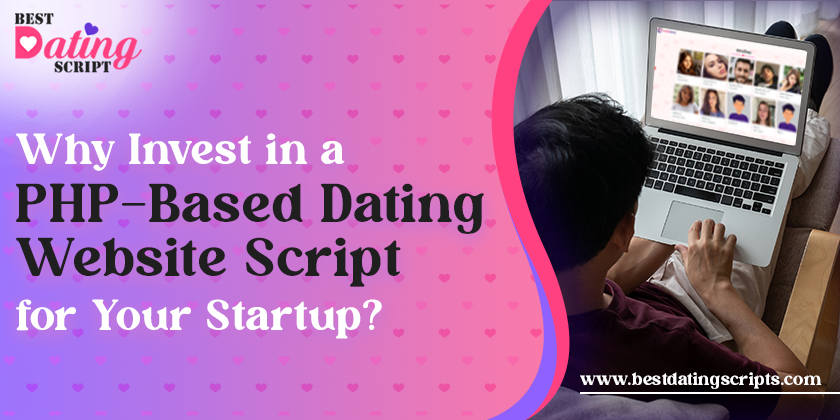 Why Invest in a PHP-Based Dating Website Script for Your Startup?